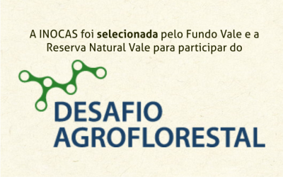 A INOCAS foi selecionada pelo Fundo Vale e a  Reserva Natural Vale para participar do  DESAFIO AGROFLORESTAL